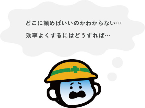 どこに頼めばいいのかわからない・・・。効率良くするにはどうすれば・・・